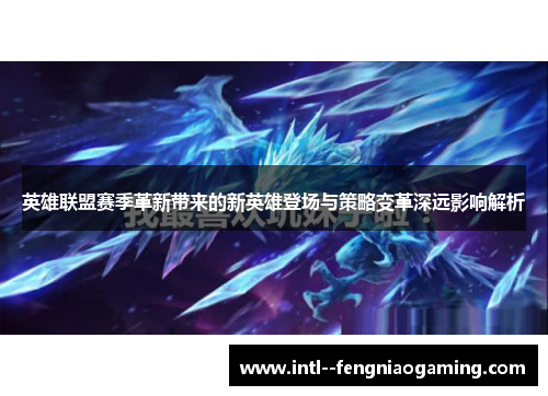 英雄联盟赛季革新带来的新英雄登场与策略变革深远影响解析 英雄联盟赛季革新带来的新英雄登场与策略变革深远影响解析