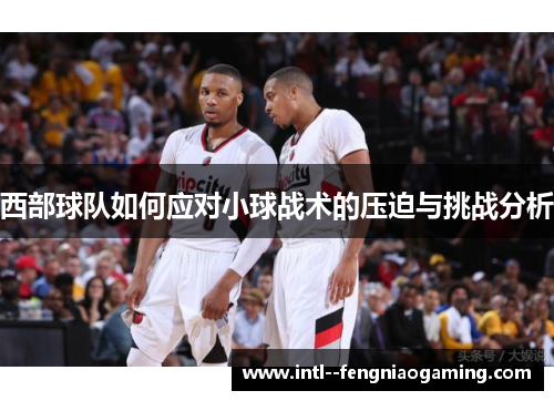西部球队如何应对小球战术的压迫与挑战分析