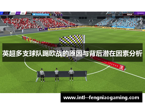 英超多支球队踢欧战的原因与背后潜在因素分析