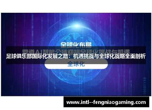 足球俱乐部国际化发展之路:机遇挑战与全球化战略全面剖析 足球俱乐部国际化发展之路:机遇挑战与全球化战略全面剖析